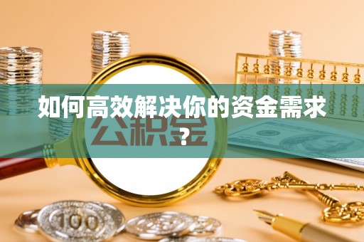 献县如何高效解决你的资金需求？