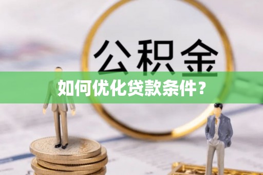 献县如何优化贷款条件？