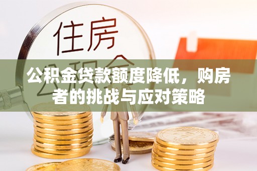 献县公积金贷款额度降低，购房者的挑战与应对策略