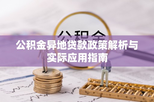 献县公积金异地贷款政策解析与实际应用指南