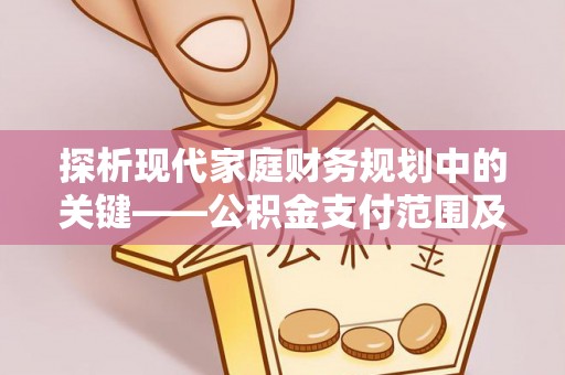 献县探析现代家庭财务规划中的关键——公积金支付范围及其影响
