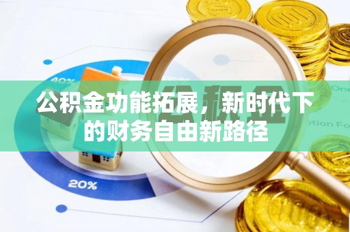 献县公积金功能拓展，新时代下的财务自由新路径