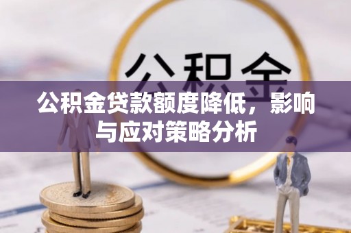 献县公积金贷款额度降低，影响与应对策略分析