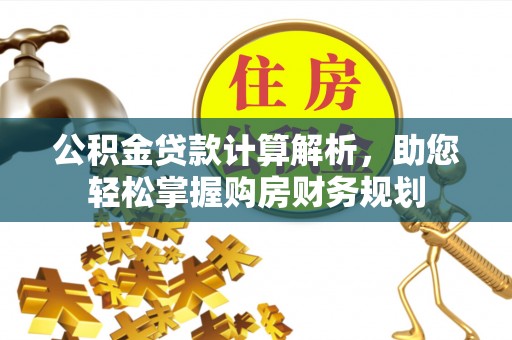 献县公积金贷款计算解析，助您轻松掌握购房财务规划