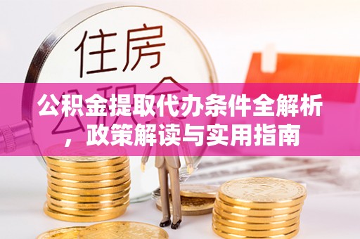 献县公积金提取代办条件全解析，政策解读与实用指南